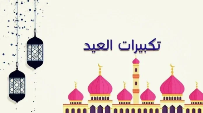 صيغة تكبيرات العيد مكتوبة.. متى تبدأ وتنتهي تكبيرات عيد الفطر المبارك 2025؟