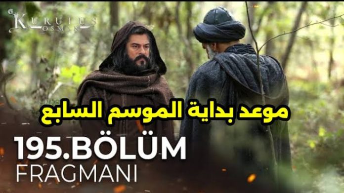 موعد عرض مسلسل قيامة عثمان الحلقة 195 الموسم السابع الرسمي وحقيقة عرضها الأسبوع المقبل وأبرز أبطالها